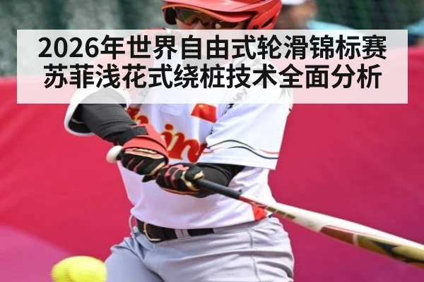 2026年世界自由式轮滑锦标赛苏菲浅花式绕桩技术全面分析